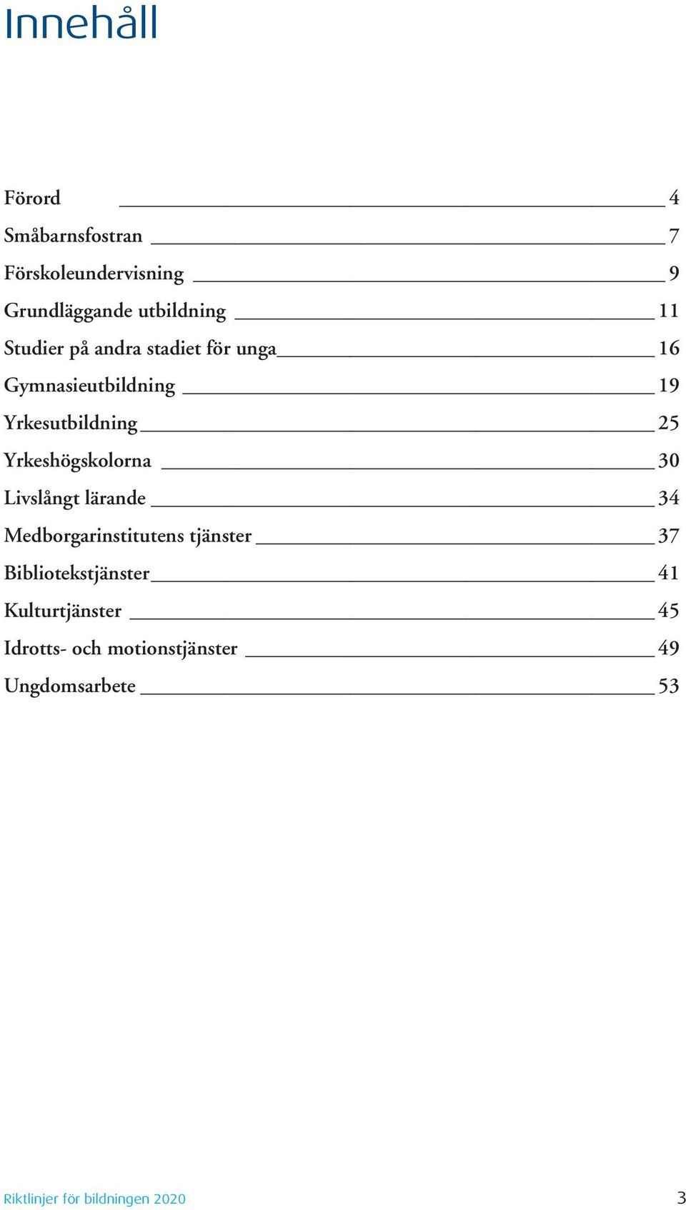 Yrkeshögskolorna 30 Livslångt lärande 34 Medborgarinstitutens tjänster 37