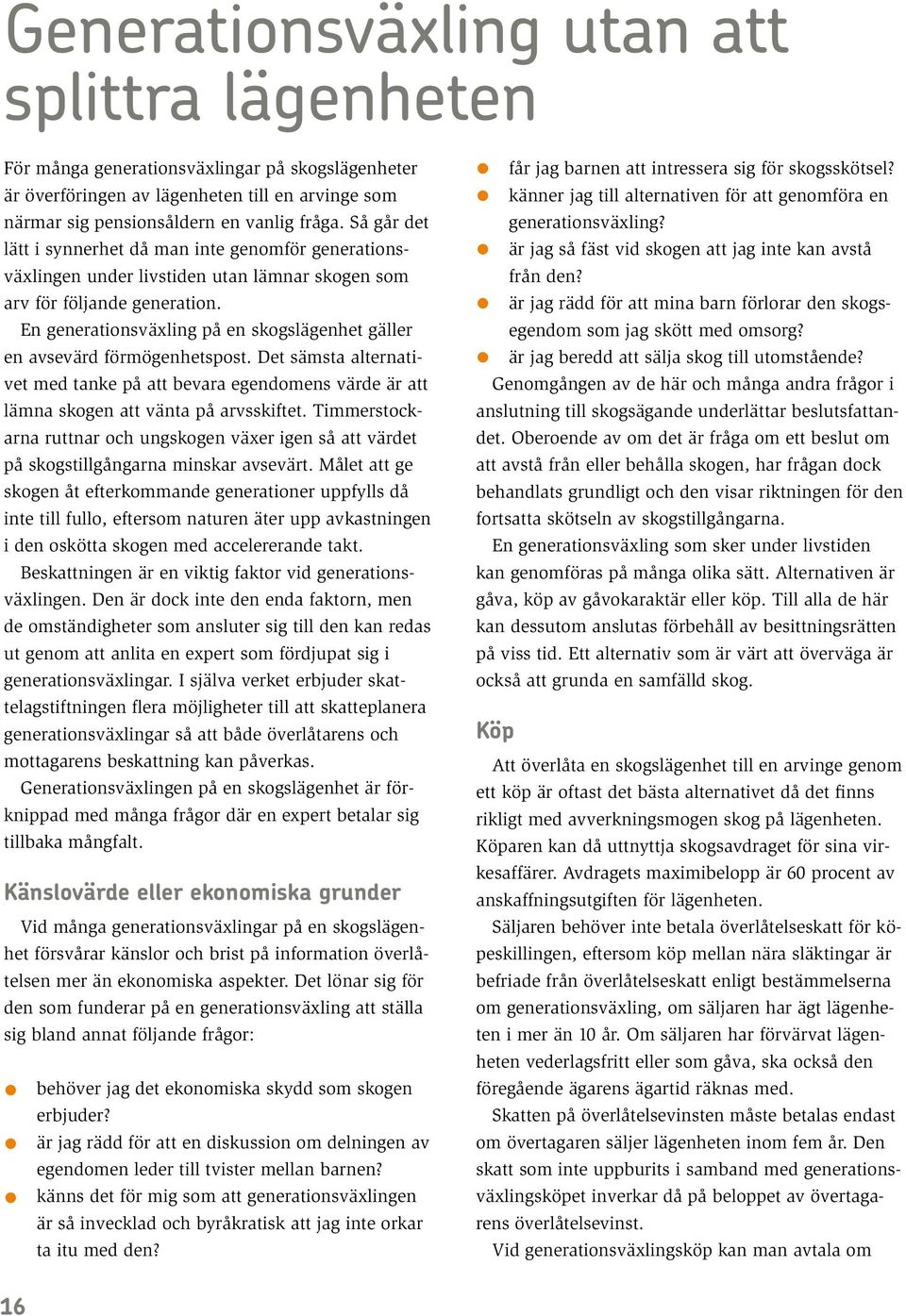 En generationsväxling på en skogslägenhet gäller en avsevärd förmögenhetspost. Det sämsta alternativet med tanke på att bevara egendomens värde är att lämna skogen att vänta på arvsskiftet.