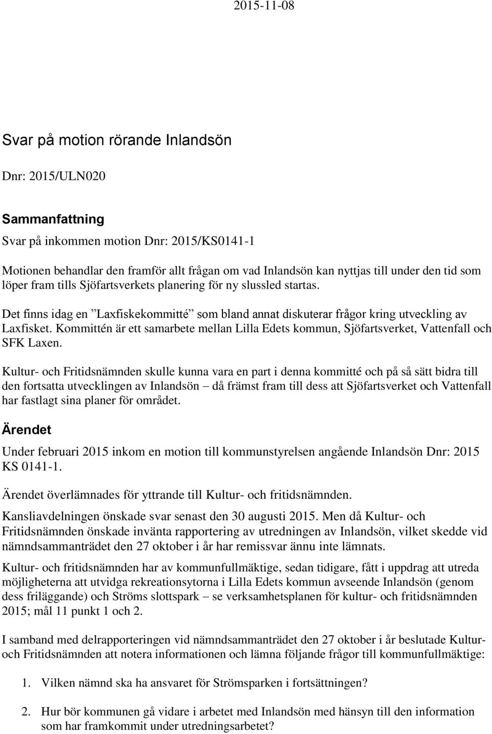 Kommittén är ett samarbete mellan Lilla Edets kommun, Sjöfartsverket, Vattenfall och SFK Laxen.