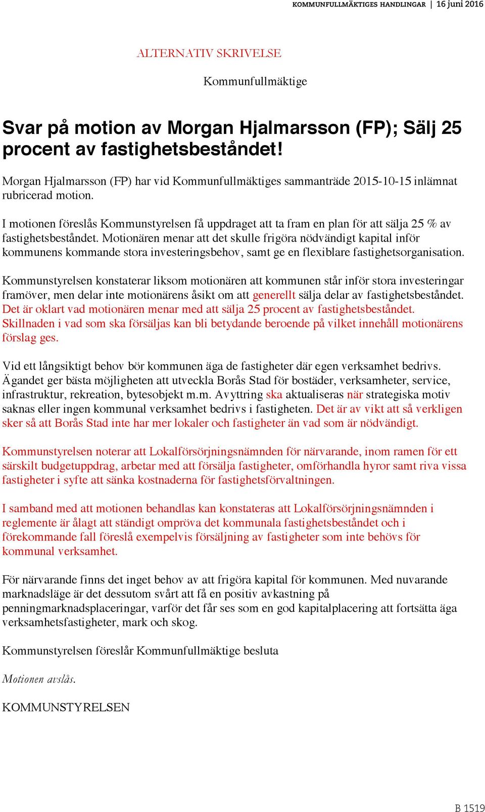 Motionären menar att det skulle frigöra nödvändigt kapital inför kommunens kommande stora investeringsbehov, samt ge en flexiblare fastighetsorganisation.