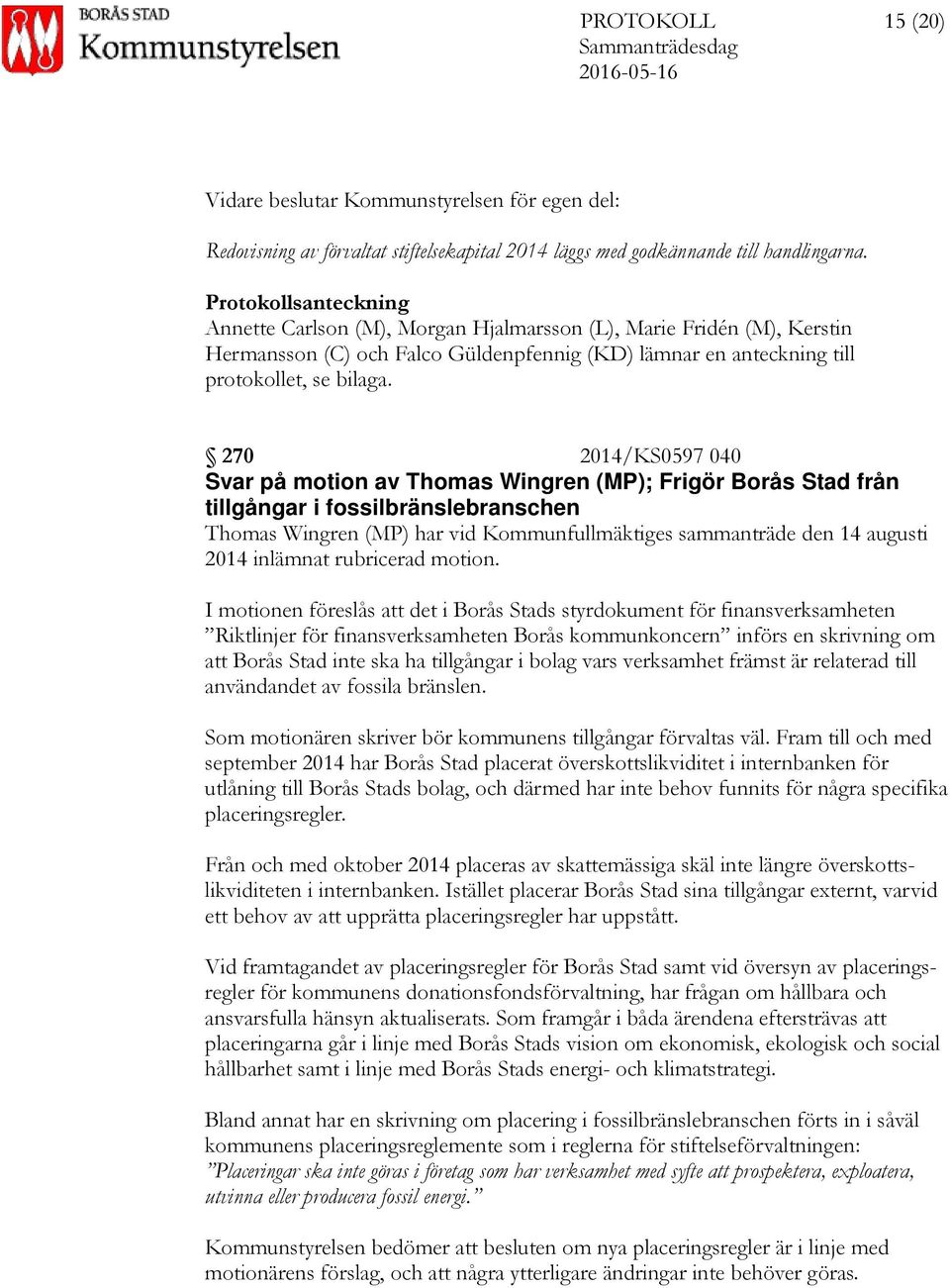 270 2014/KS0597 040 Svar på motion av Thomas Wingren (MP); Frigör Borås Stad från tillgångar i fossilbränslebranschen Thomas Wingren (MP) har vid Kommunfullmäktiges sammanträde den 14 augusti 2014