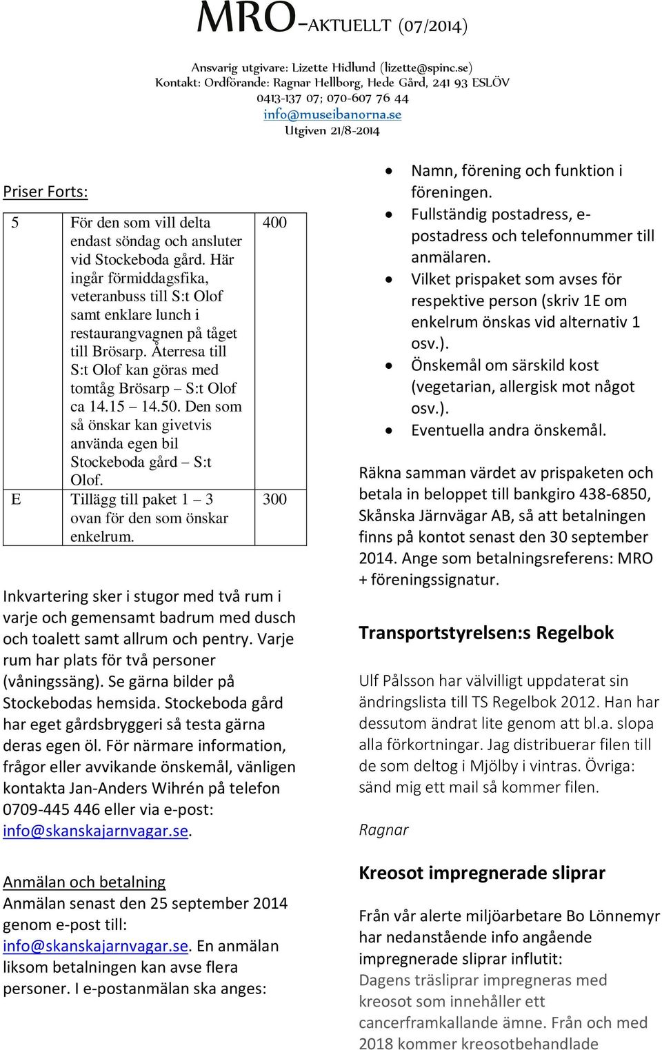 E Tillägg till paket 1 3 ovan för den som önskar enkelrum. 400 300 Inkvartering sker i stugor med två rum i varje och gemensamt badrum med dusch och toalett samt allrum och pentry.