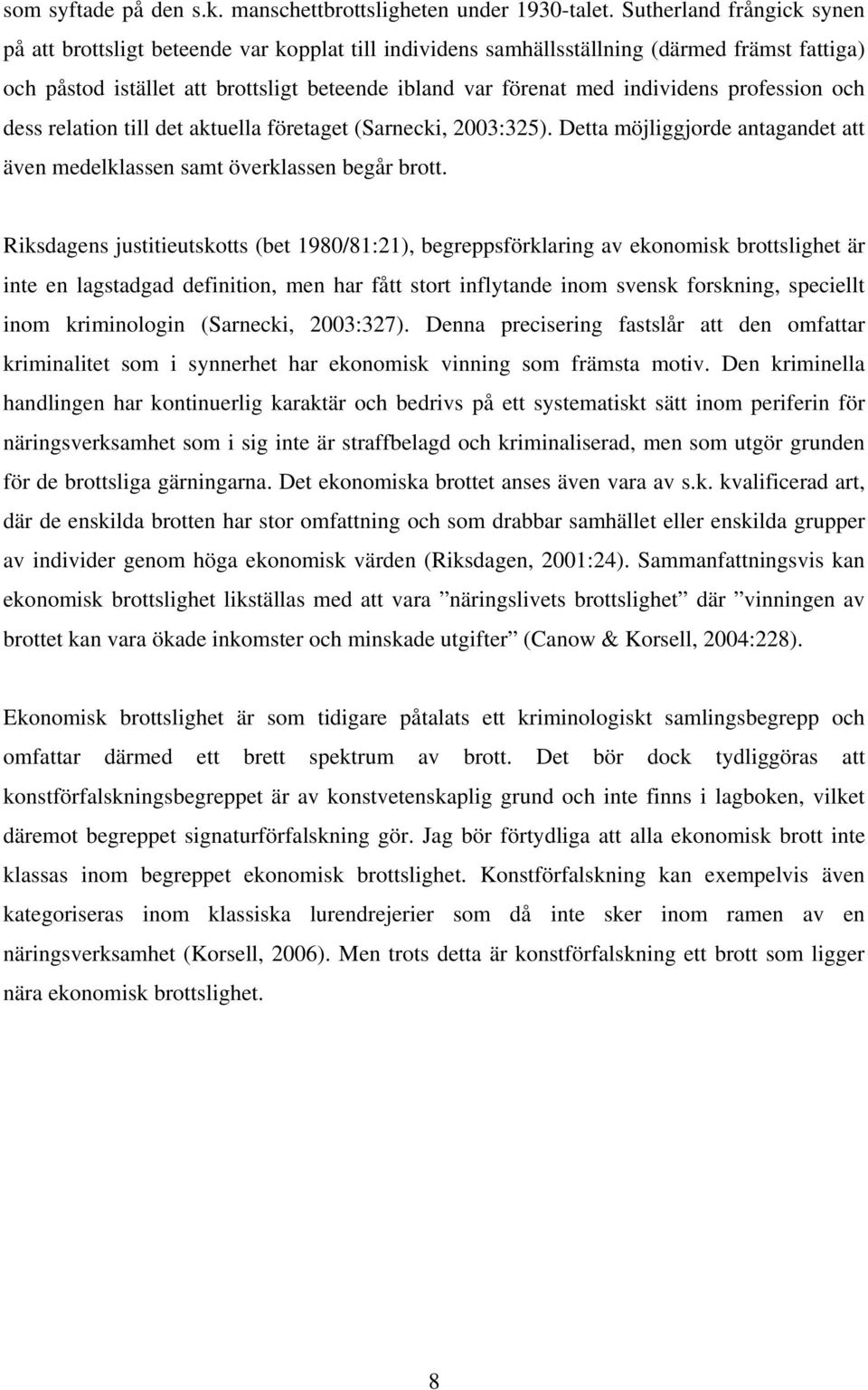 individens profession och dess relation till det aktuella företaget (Sarnecki, 2003:325). Detta möjliggjorde antagandet att även medelklassen samt överklassen begår brott.