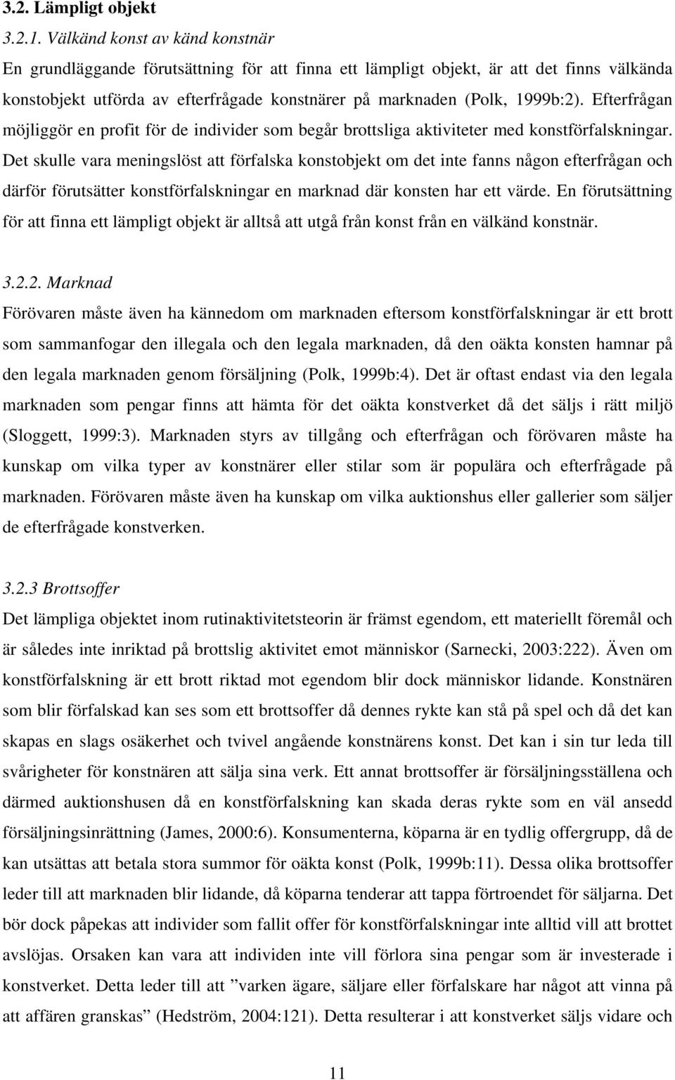 Efterfrågan möjliggör en profit för de individer som begår brottsliga aktiviteter med konstförfalskningar.