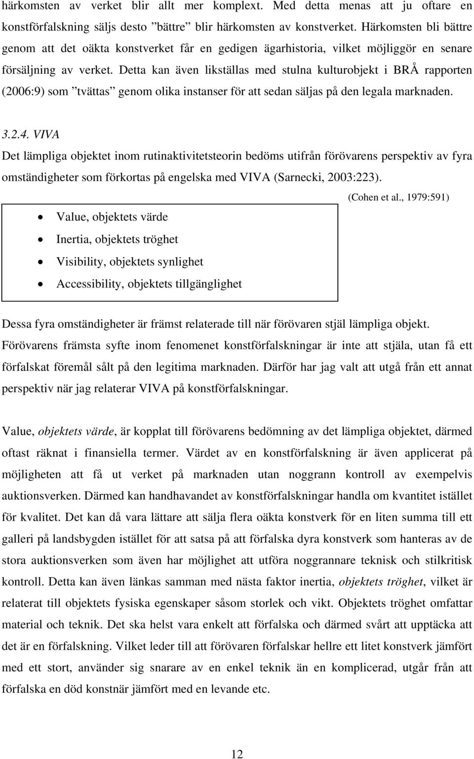 Detta kan även likställas med stulna kulturobjekt i BRÅ rapporten (2006:9) som tvättas genom olika instanser för att sedan säljas på den legala marknaden. 3.2.4.