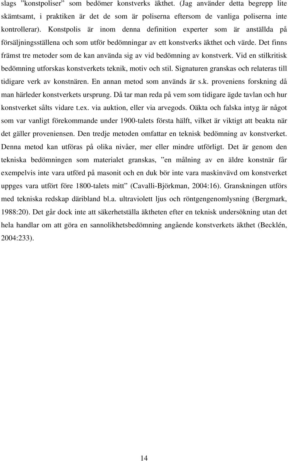 Det finns främst tre metoder som de kan använda sig av vid bedömning av konstverk. Vid en stilkritisk bedömning utforskas konstverkets teknik, motiv och stil.