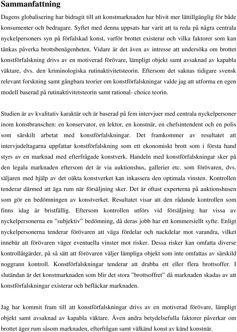 Vidare är det även av intresse att undersöka om brottet konstförfalskning drivs av en motiverad förövare, lämpligt objekt samt avsaknad av kapabla väktare, dvs.