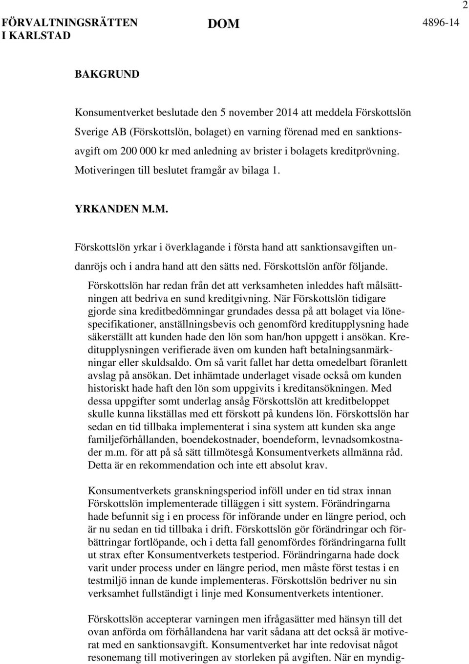 Förskottslön anför följande. Förskottslön har redan från det att verksamheten inleddes haft målsättningen att bedriva en sund kreditgivning.