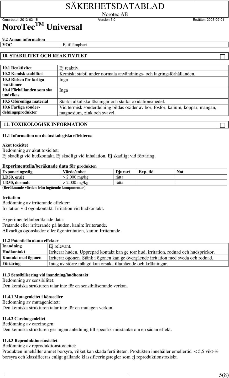 11. TOXIKOLOGISK INFORMATION 11.1 Information om de toxikologiska effekterna Akut toxicitet Bedömning av akut toxicitet: Ej skadligt vid hudkontakt. Ej skadligt vid inhalation.