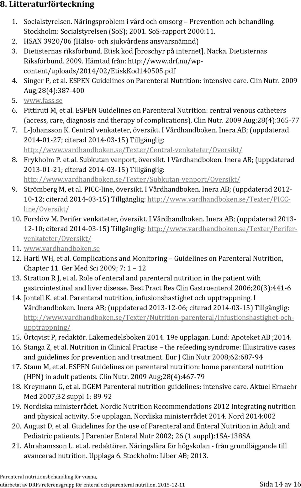 ESPEN Guidelines on Parenteral Nutrition: intensive care. Clin Nutr. 2009 Aug;28(4):387-400 5. www.fass.se 6. Pittiruti M, et al.