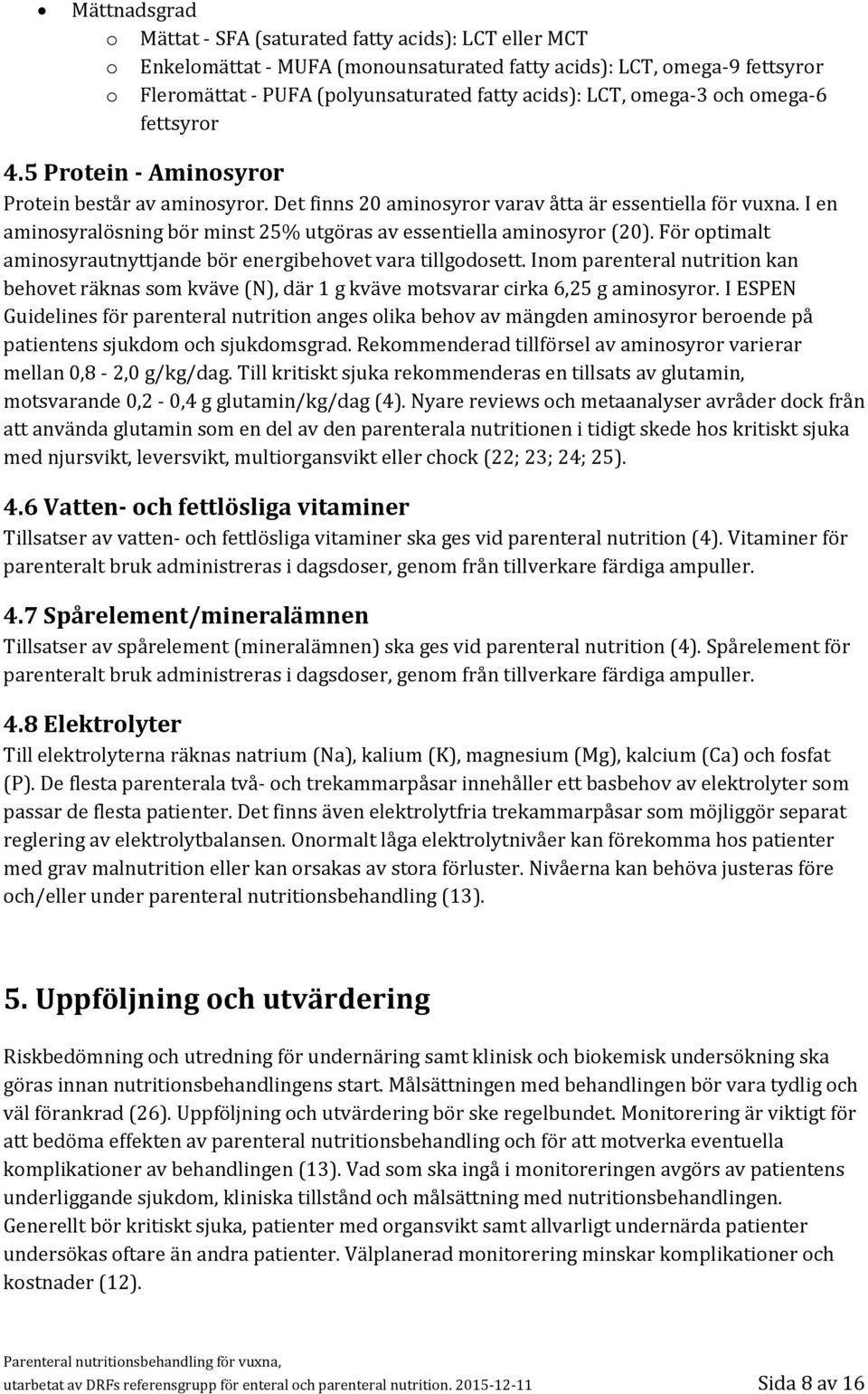 I en aminosyralösning bör minst 25% utgöras av essentiella aminosyror (20). För optimalt aminosyrautnyttjande bör energibehovet vara tillgodosett.