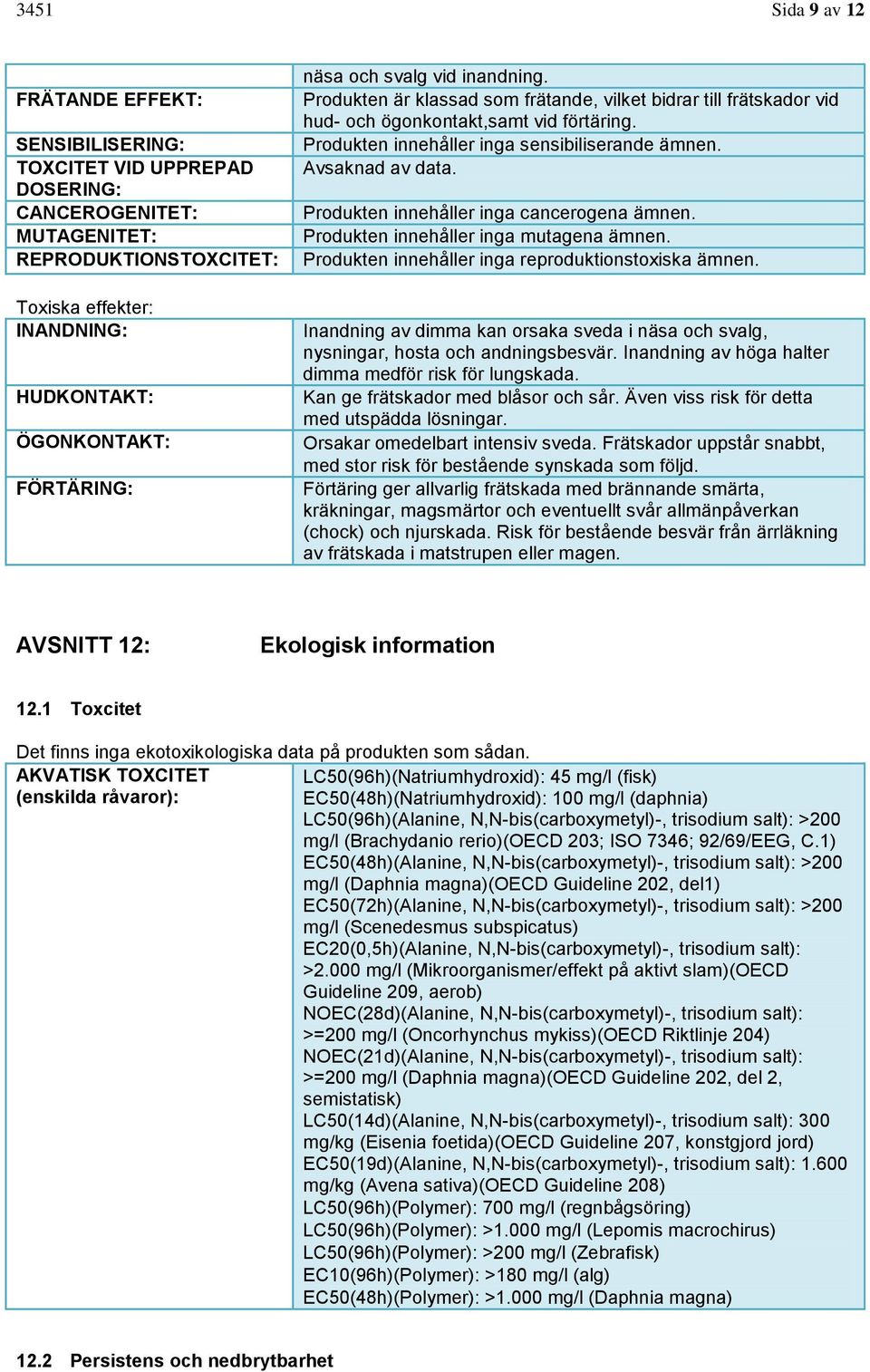 Avsaknad av data. Produkten innehåller inga cancerogena ämnen. Produkten innehåller inga mutagena ämnen. Produkten innehåller inga reproduktionstoxiska ämnen.