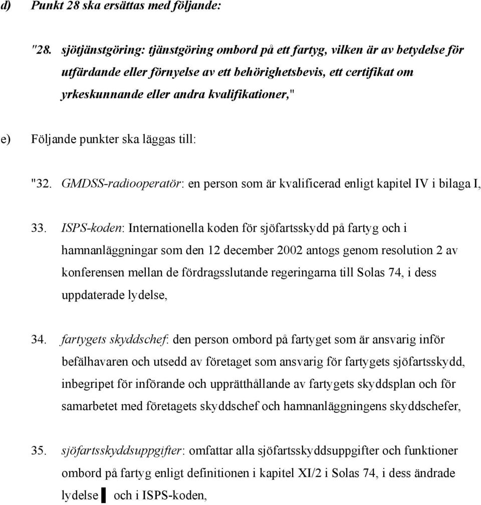 Följande punkter ska läggas till: "32. GMDSS-radiooperatör: en person som är kvalificerad enligt kapitel IV i bilaga I, 33.