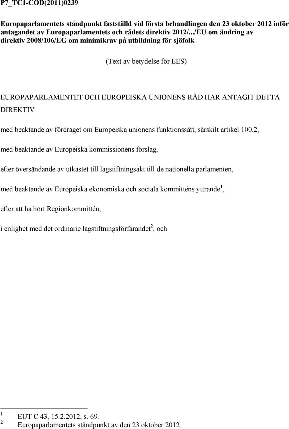 fördraget om Europeiska unionens funktionssätt, särskilt artikel 100.