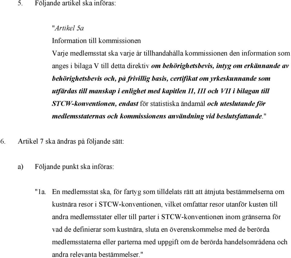 STCW-konventionen, endast för statistiska ändamål och uteslutande för medlemsstaternas och kommissionens användning vid beslutsfattande." 6.