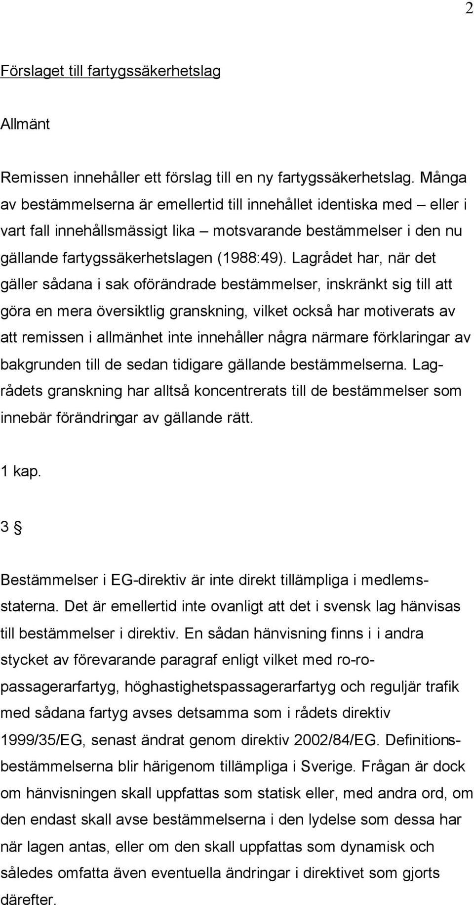 Lagrådet har, när det gäller sådana i sak oförändrade bestämmelser, inskränkt sig till att göra en mera översiktlig granskning, vilket också har motiverats av att remissen i allmänhet inte innehåller