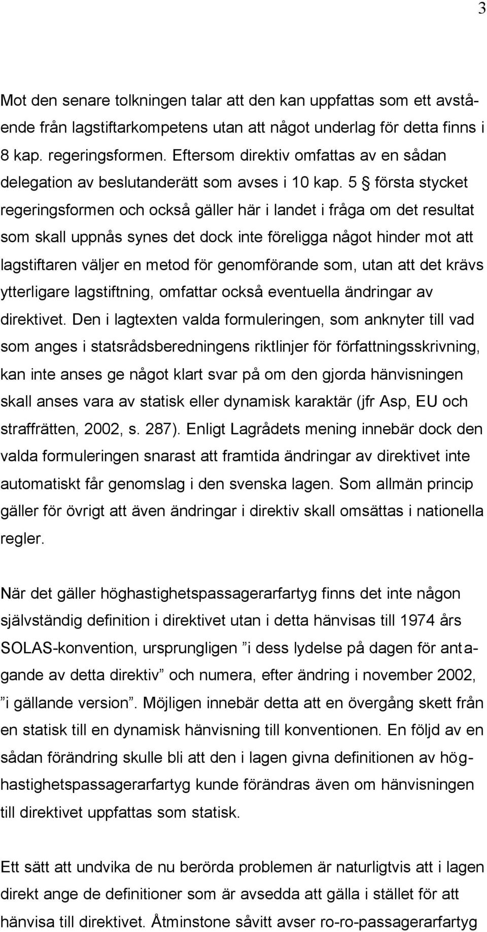 5 första stycket regeringsformen och också gäller här i landet i fråga om det resultat som skall uppnås synes det dock inte föreligga något hinder mot att lagstiftaren väljer en metod för