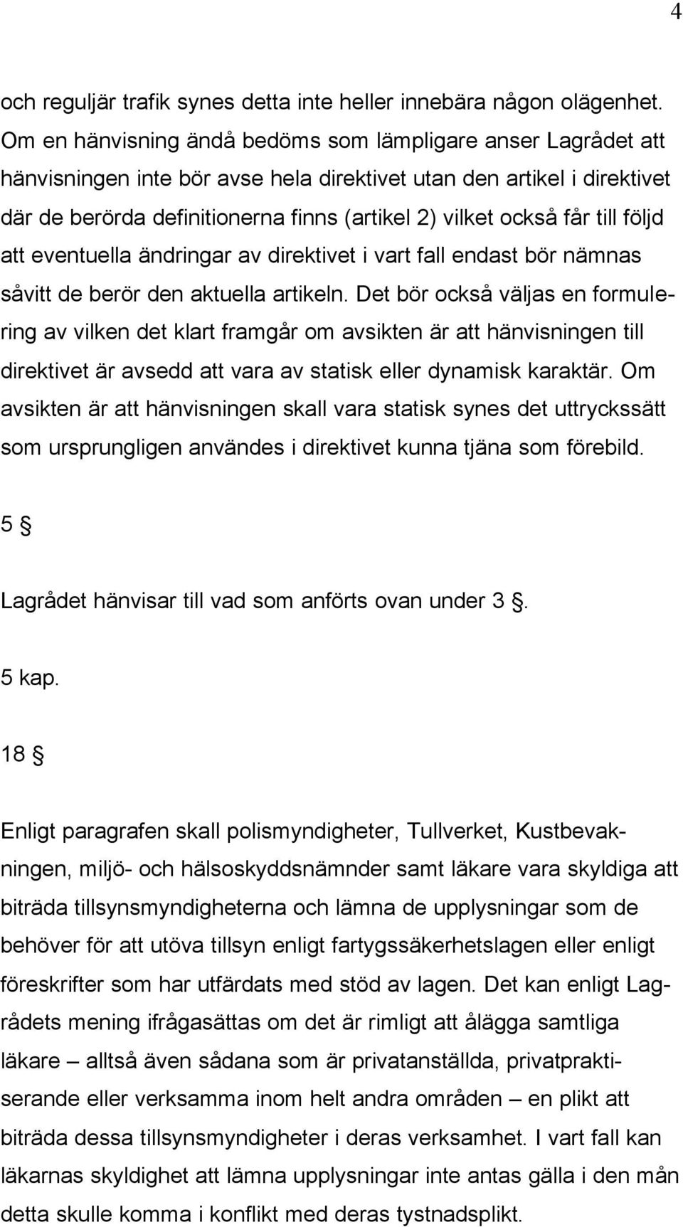 får till följd att eventuella ändringar av direktivet i vart fall endast bör nämnas såvitt de berör den aktuella artikeln.