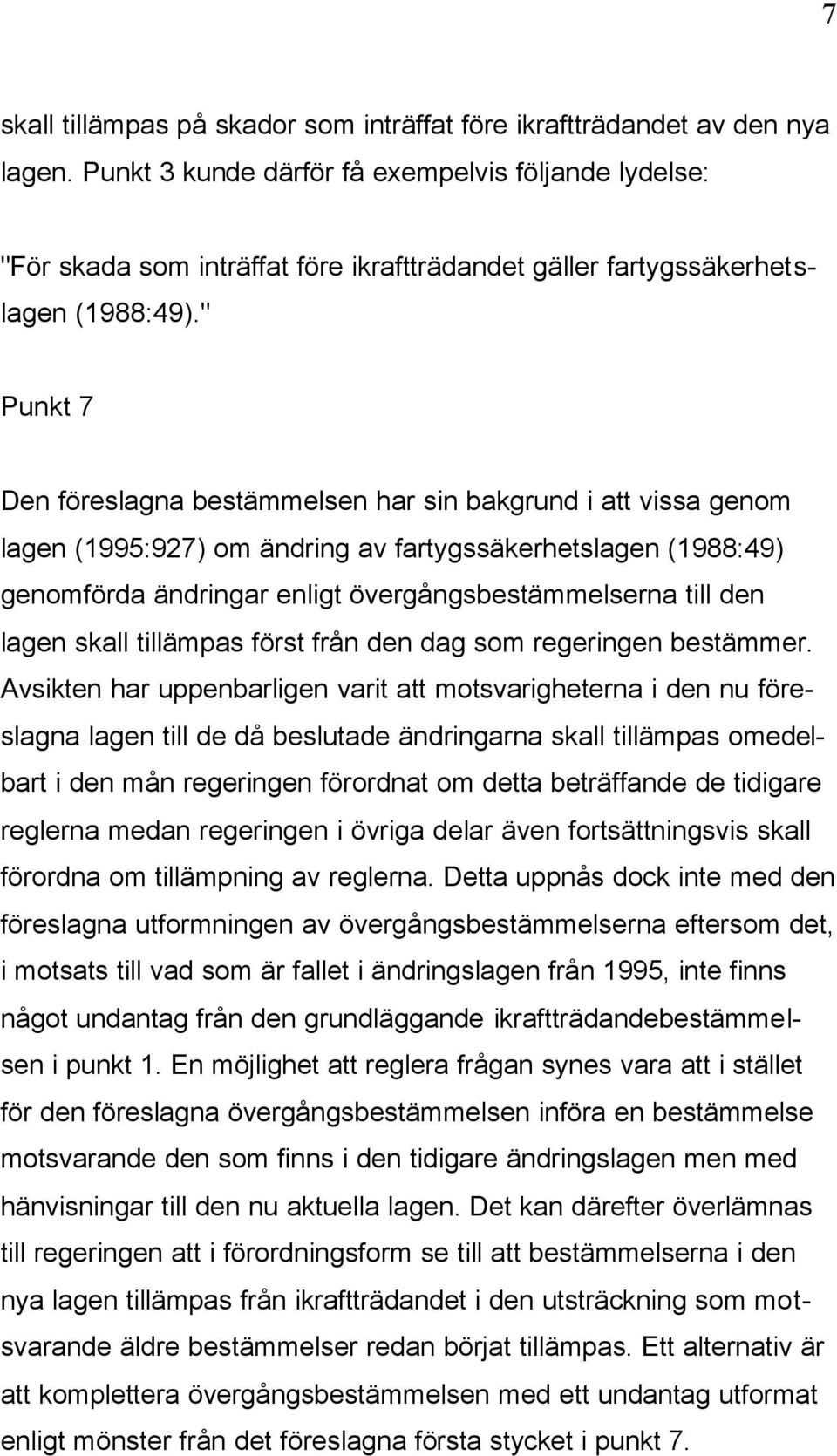 " Punkt 7 Den föreslagna bestämmelsen har sin bakgrund i att vissa genom lagen (1995:927) om ändring av fartygssäkerhetslagen (1988:49) genomförda ändringar enligt övergångsbestämmelserna till den