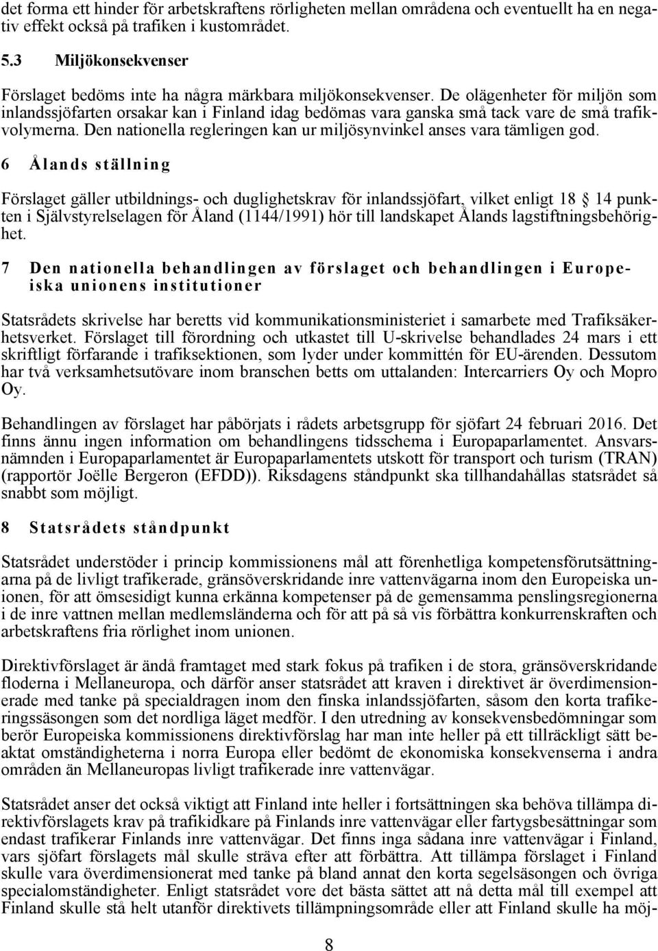 De olägenheter för miljön som inlandssjöfarten orsakar kan i Finland idag bedömas vara ganska små tack vare de små trafikvolymerna.