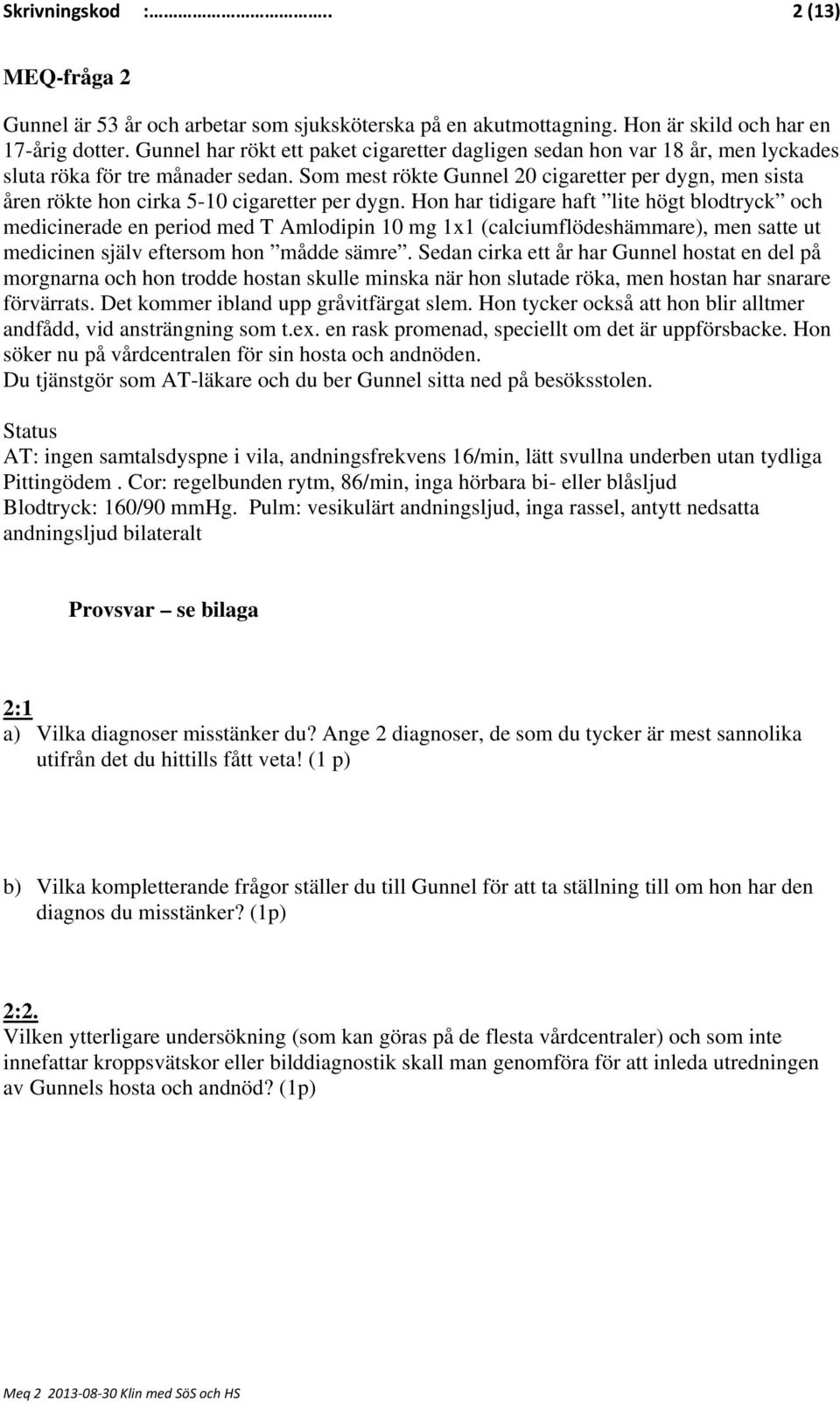 Som mest rökte Gunnel 20 cigaretter per dygn, men sista åren rökte hon cirka 5-10 cigaretter per dygn.