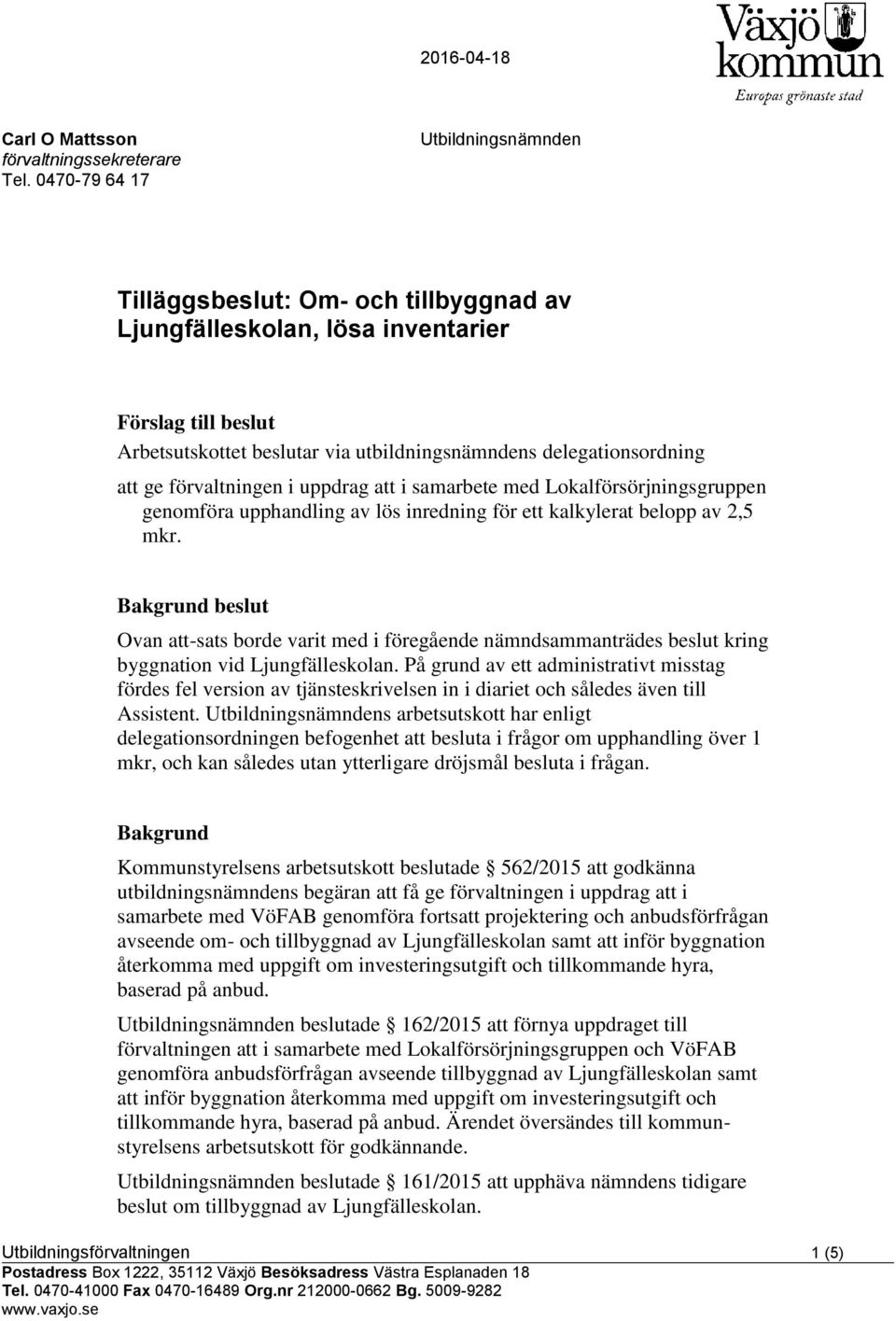 ge förvaltningen i uppdrag att i samarbete med Lokalförsörjningsgruppen genomföra upphandling av lös inredning för ett kalkylerat belopp av 2,5 mkr.