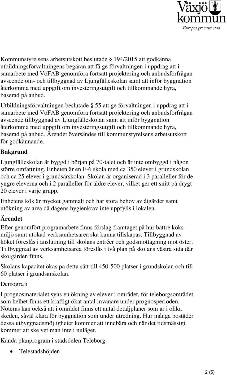 Utbildningsförvaltningen beslutade 55 att ge förvaltningen i uppdrag att i samarbete med VöFAB genomföra fortsatt projektering och anbudsförfrågan avseende tillbyggnad av Ljungfälleskolan samt att