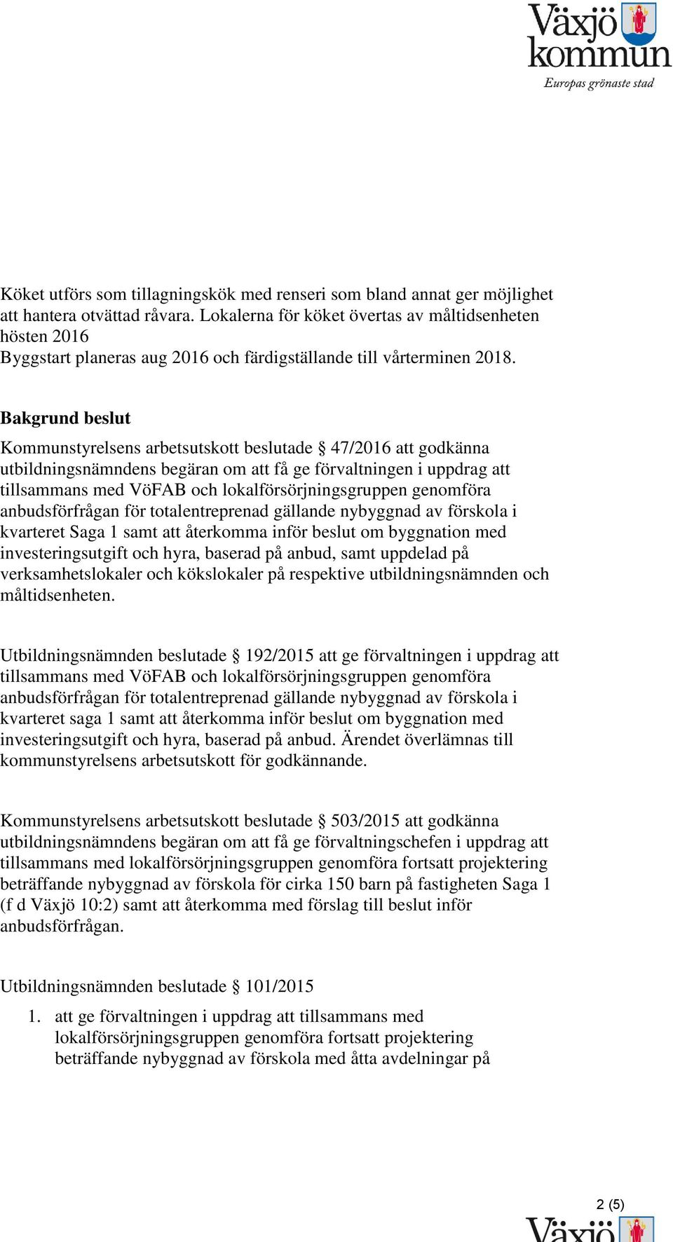 Bakgrund beslut Kommunstyrelsens arbetsutskott beslutade 47/2016 att godkänna utbildningsnämndens begäran om att få ge förvaltningen i uppdrag att tillsammans med VöFAB och lokalförsörjningsgruppen
