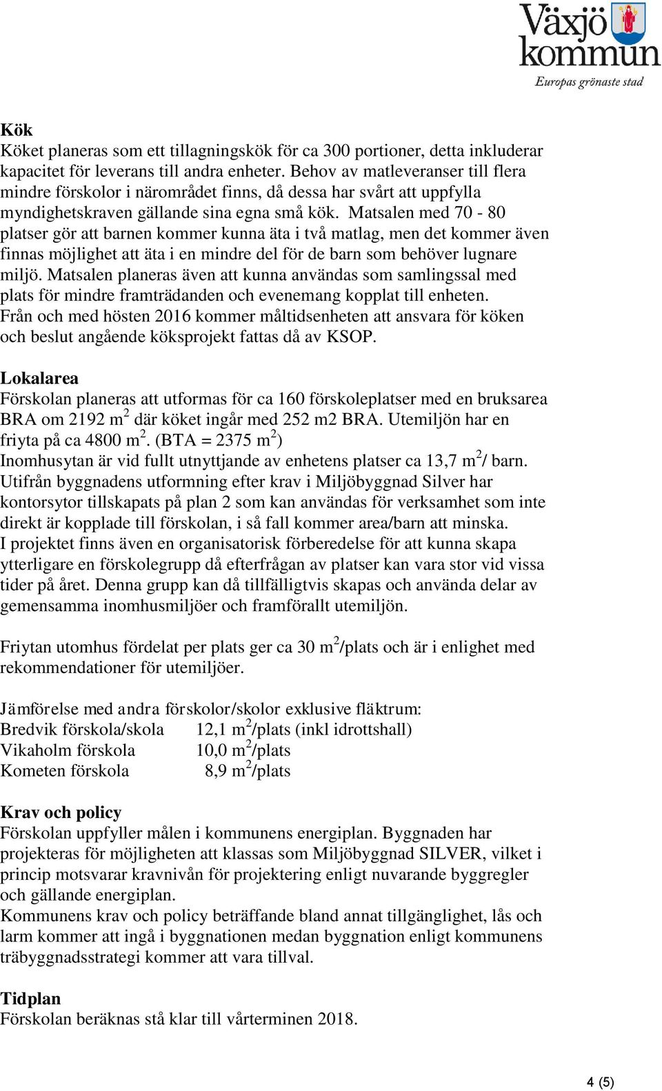 Matsalen med 70-80 platser gör att barnen kommer kunna äta i två matlag, men det kommer även finnas möjlighet att äta i en mindre del för de barn som behöver lugnare miljö.