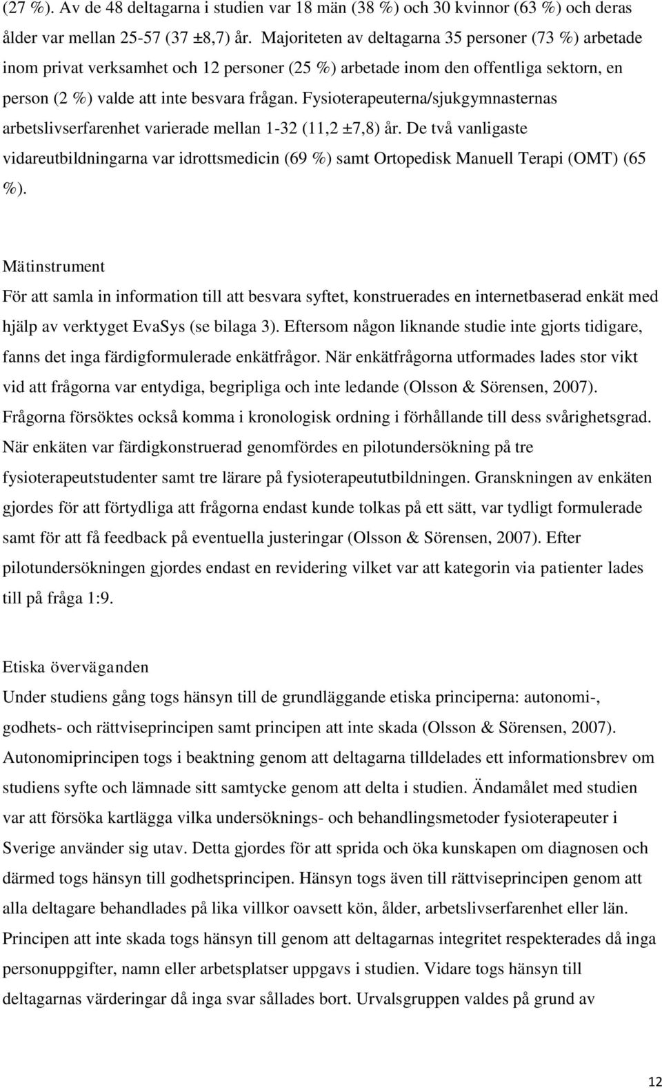 Fysioterapeuterna/sjukgymnasternas arbetslivserfarenhet varierade mellan 1-32 (11,2 ±7,8) år.