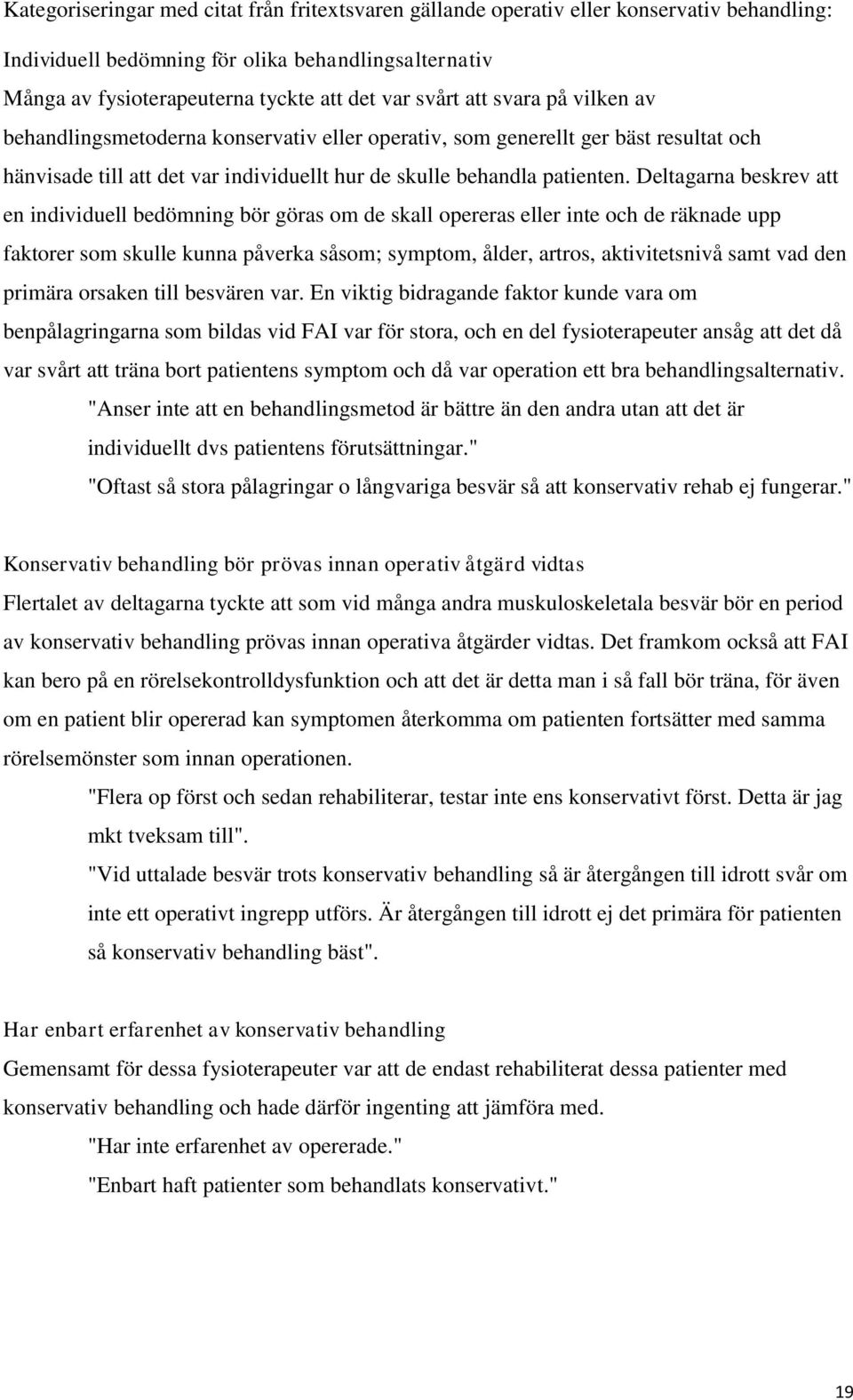 Deltagarna beskrev att en individuell bedömning bör göras om de skall opereras eller inte och de räknade upp faktorer som skulle kunna påverka såsom; symptom, ålder, artros, aktivitetsnivå samt vad