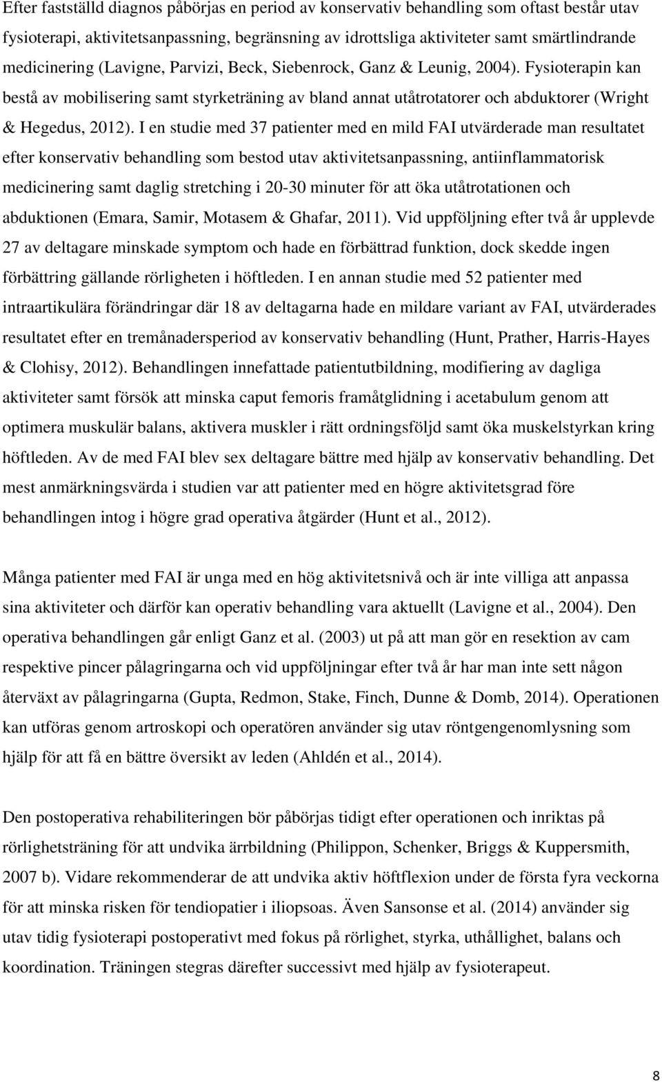 I en studie med 37 patienter med en mild FAI utvärderade man resultatet efter konservativ behandling som bestod utav aktivitetsanpassning, antiinflammatorisk medicinering samt daglig stretching i