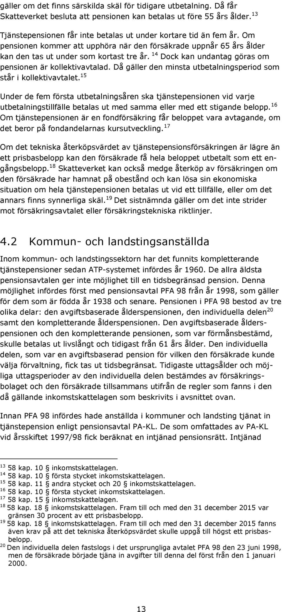 14 Dock kan undantag göras om pensionen är kollektivavtalad. Då gäller den minsta utbetalningsperiod som står i kollektivavtalet.