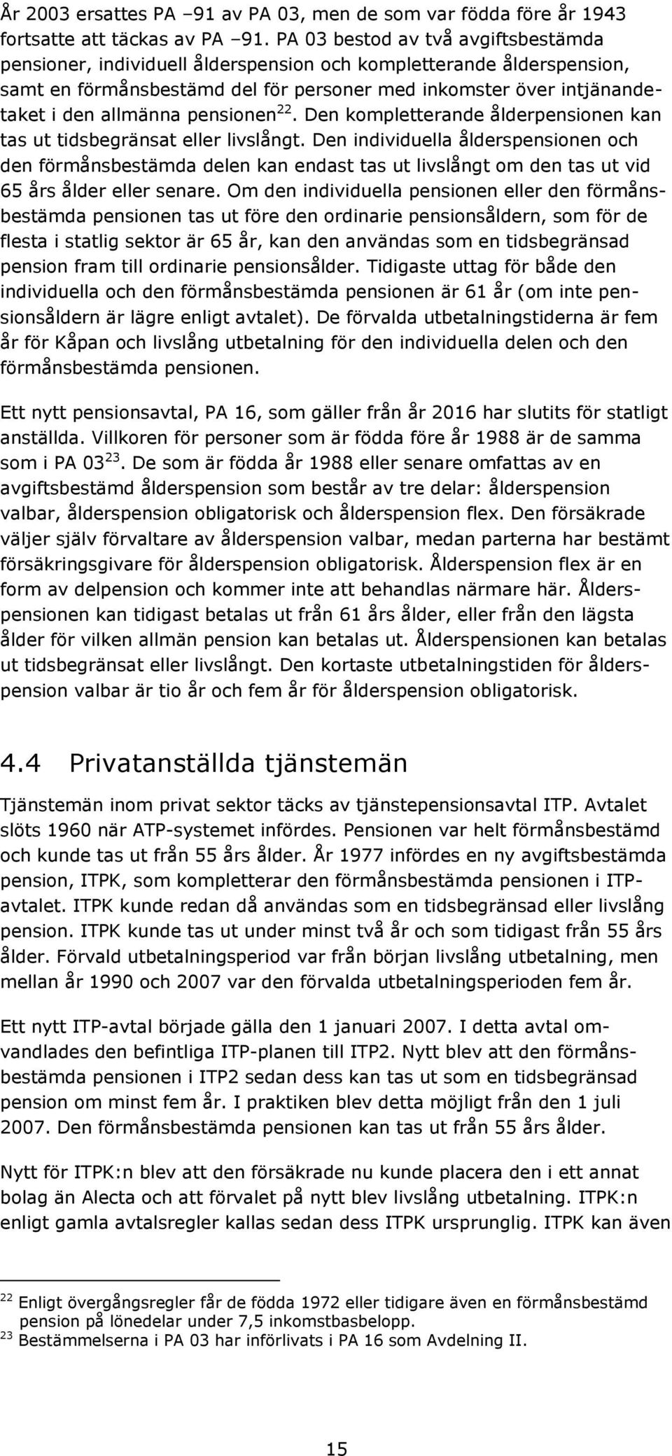 pensionen 22. Den kompletterande ålderpensionen kan tas ut tidsbegränsat eller livslångt.