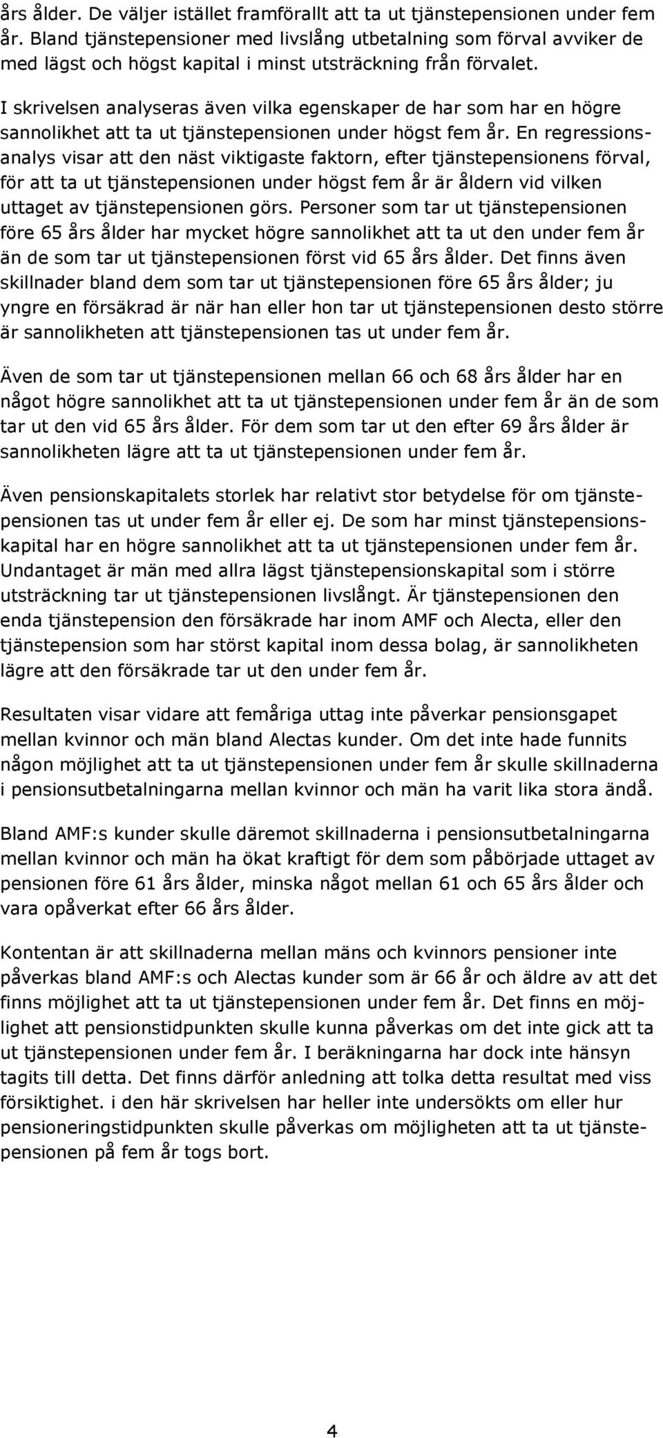 I skrivelsen analyseras även vilka egenskaper de har som har en högre sannolikhet att ta ut tjänstepensionen under högst fem år.