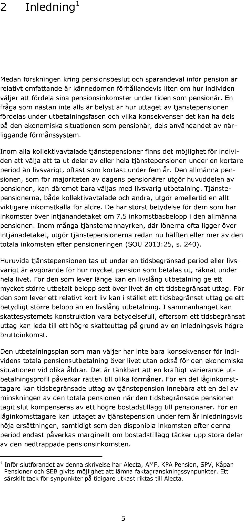 En fråga som nästan inte alls är belyst är hur uttaget av tjänstepensionen fördelas under utbetalningsfasen och vilka konsekvenser det kan ha dels på den ekonomiska situationen som pensionär, dels