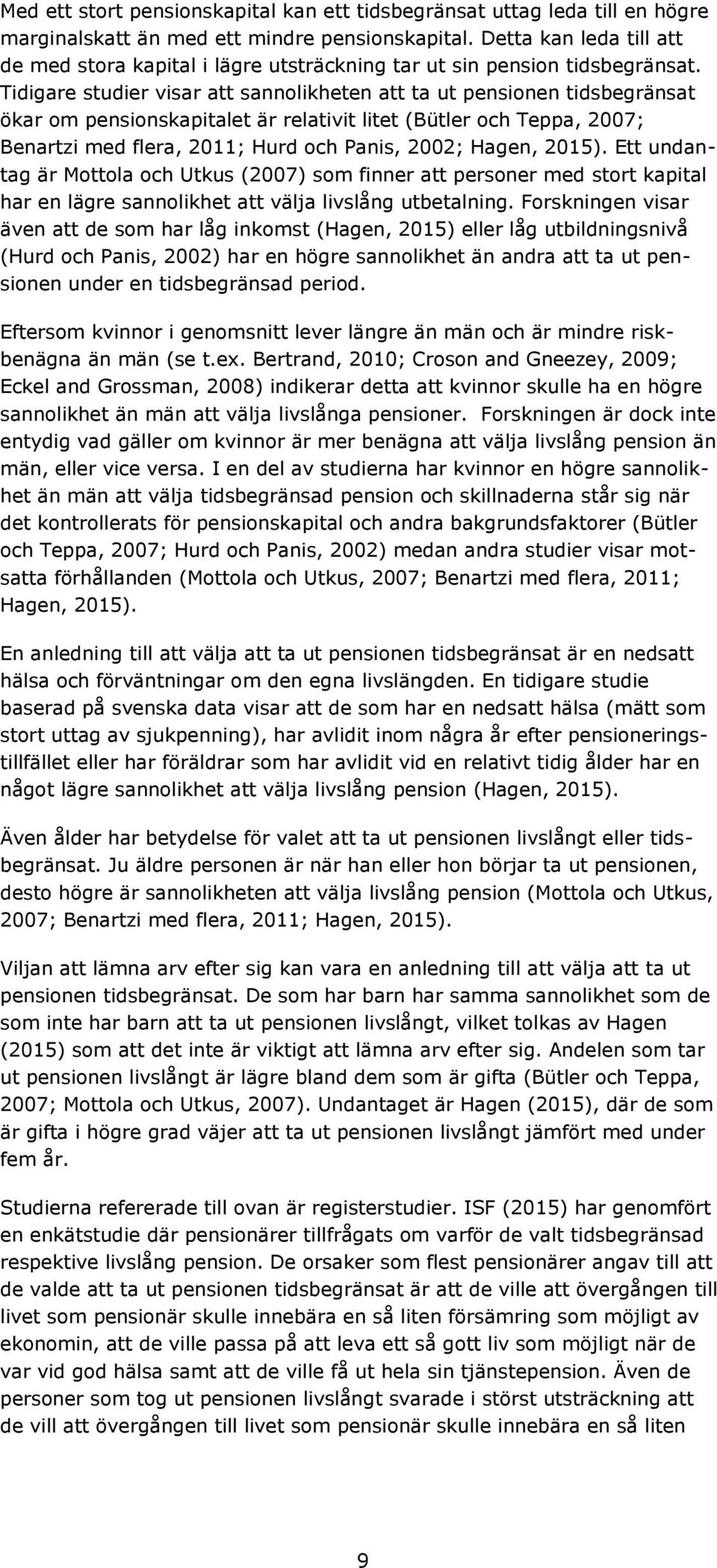 Tidigare studier visar att sannolikheten att ta ut pensionen tidsbegränsat ökar om pensionskapitalet är relativit litet (Bütler och Teppa, 2007; Benartzi med flera, 2011; Hurd och Panis, 2002; Hagen,