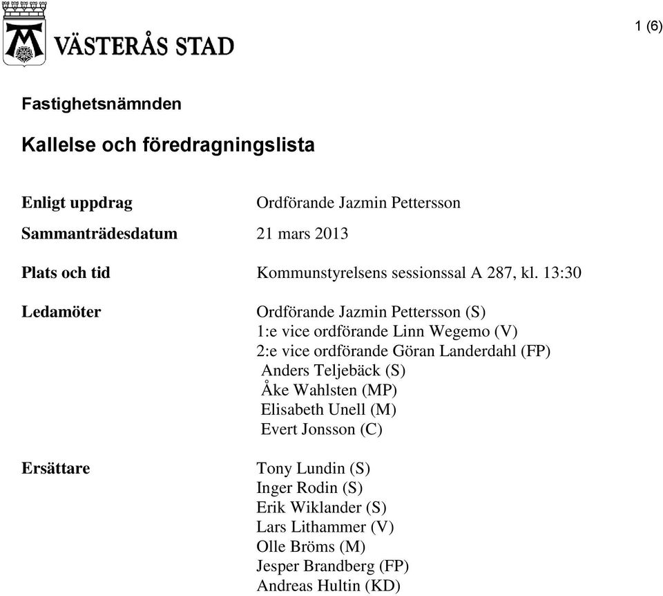 13:30 Ledamöter Ersättare Ordförande Jazmin Pettersson (S) 1:e vice ordförande Linn Wegemo (V) 2:e vice ordförande Göran Landerdahl