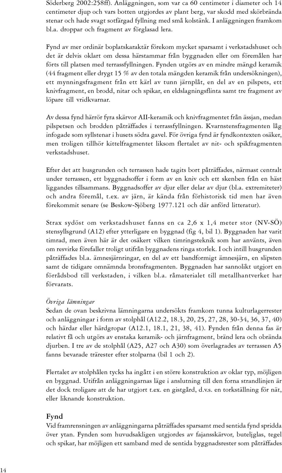 I anläggningen framkom bl.a. droppar och fragment av förglasad lera.