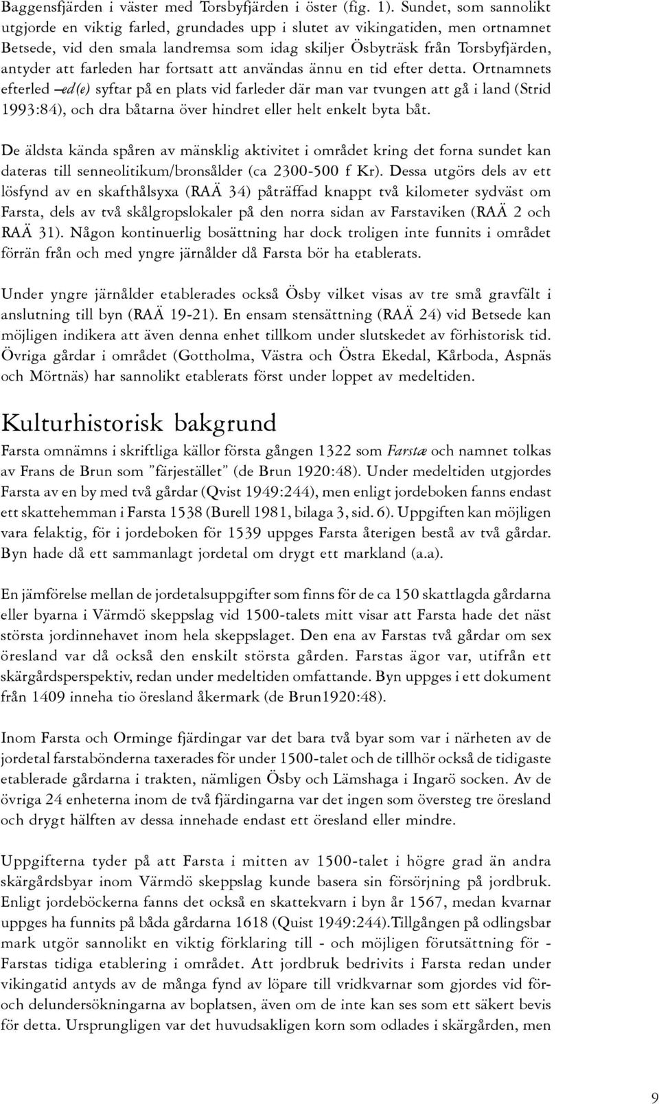 farleden har fortsatt att användas ännu en tid efter detta.