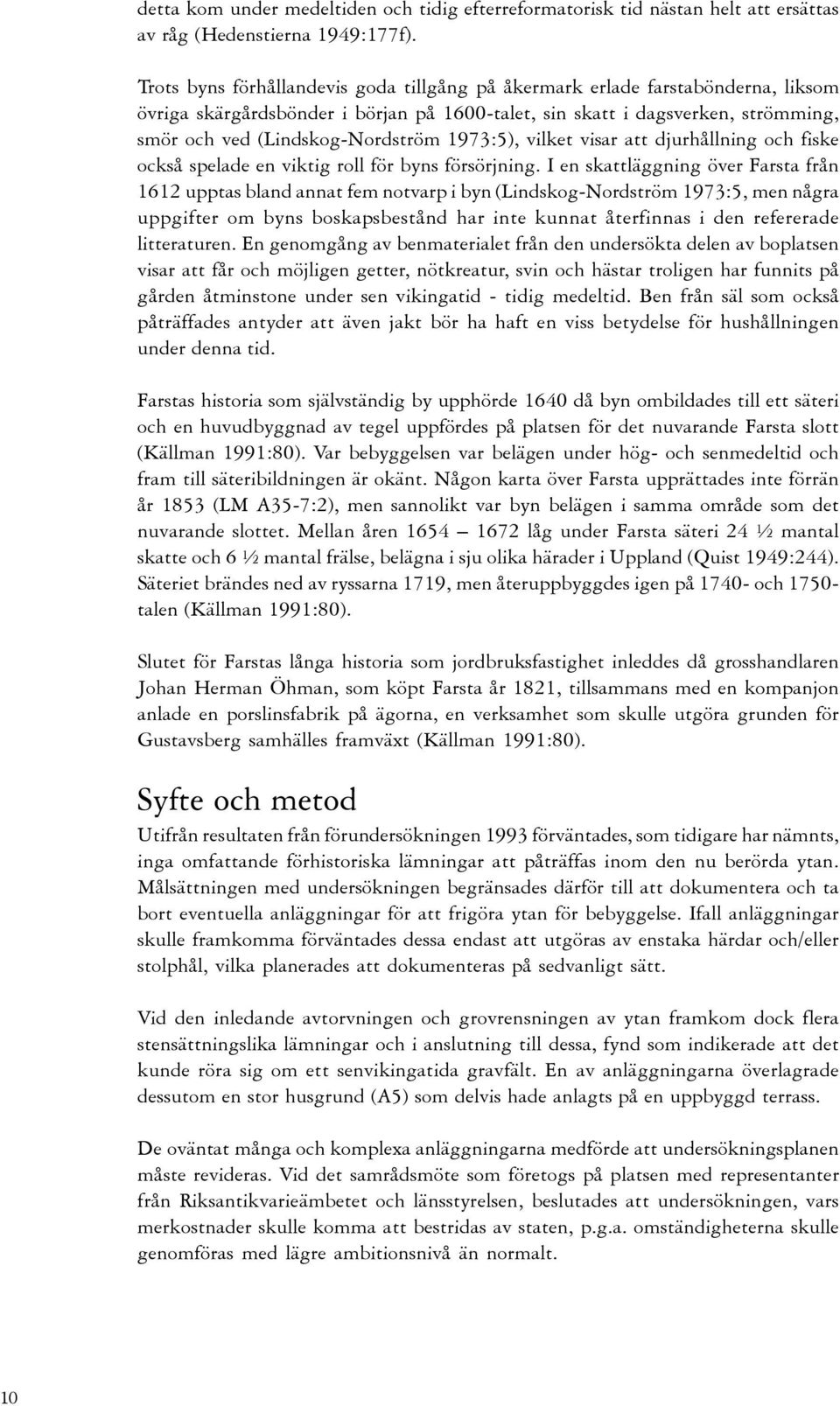 1973:5), vilket visar att djurhållning och fiske också spelade en viktig roll för byns försörjning.