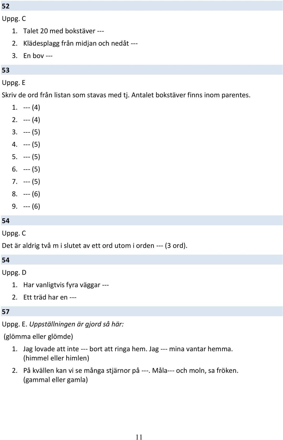 --- (6) Det är aldrig två m i slutet av ett ord utom i orden --- (3 ord). 54 Uppg. D 57 1. Har vanligtvis fyra väggar --- 2. Ett träd har en ---.