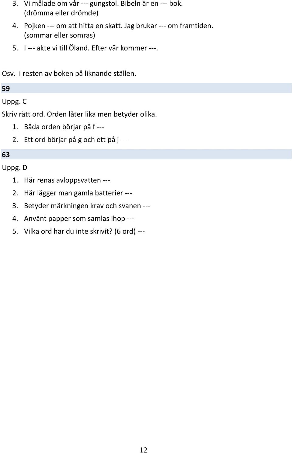 Orden låter lika men betyder olika. 1. Båda orden börjar på f --- 2. Ett ord börjar på g och ett på j --- 63 Uppg. D 1.