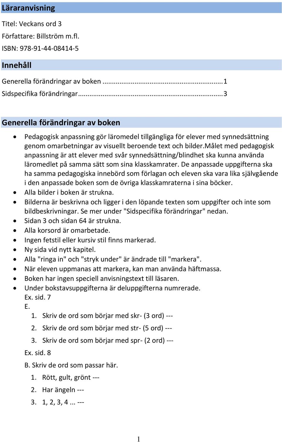 målet med pedagogisk anpassning är att elever med svår synnedsättning/blindhet ska kunna använda läromedlet på samma sätt som sina klasskamrater.