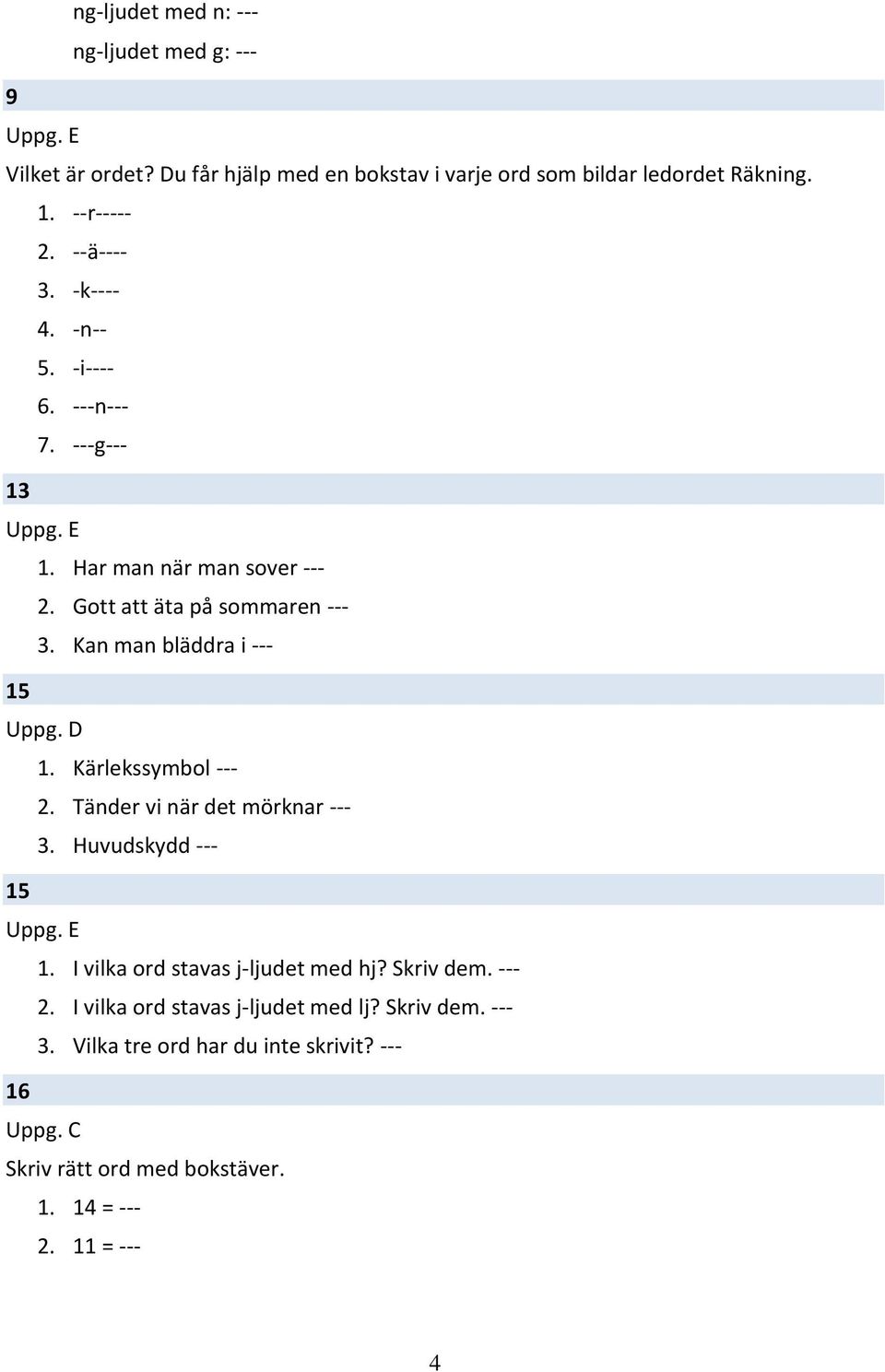 Kan man bläddra i --- 15 Uppg. D 1. Kärlekssymbol --- 2. Tänder vi när det mörknar --- 3. Huvudskydd --- 15 1. I vilka ord stavas j-ljudet med hj?