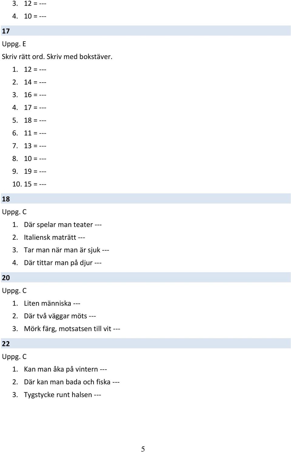 Italiensk maträtt --- 3. Tar man när man är sjuk --- 4. Där tittar man på djur --- 20 1. Liten människa --- 2.