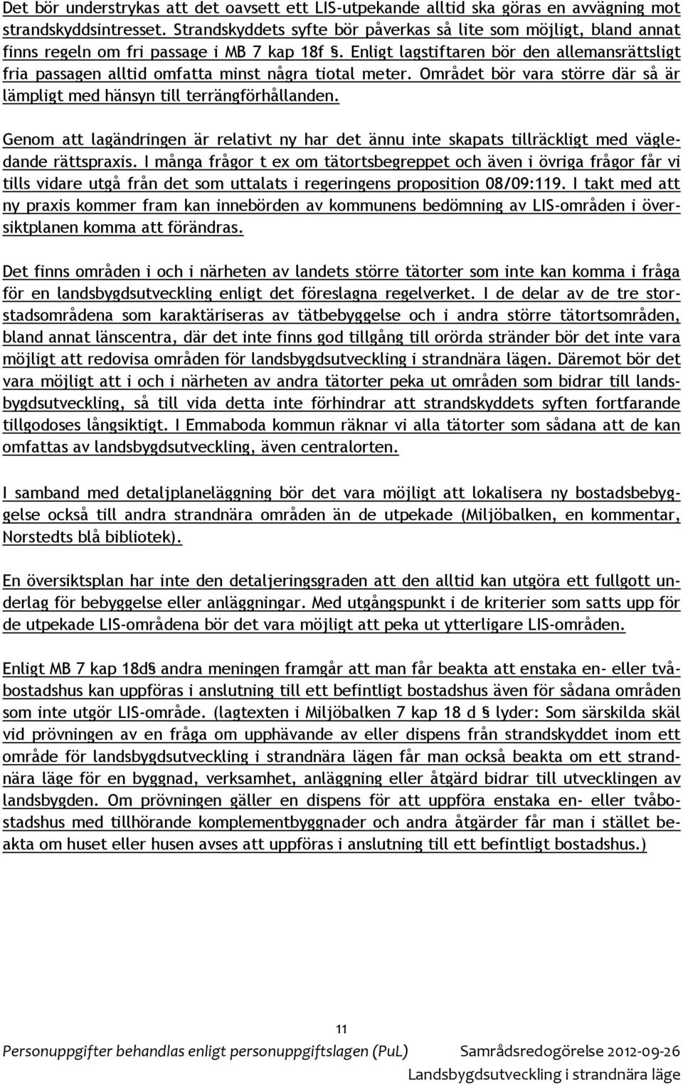 Enligt lagstiftaren bör den allemansrättsligt fria passagen alltid omfatta minst några tiotal meter. Området bör vara större där så är lämpligt med hänsyn till terrängförhållanden.
