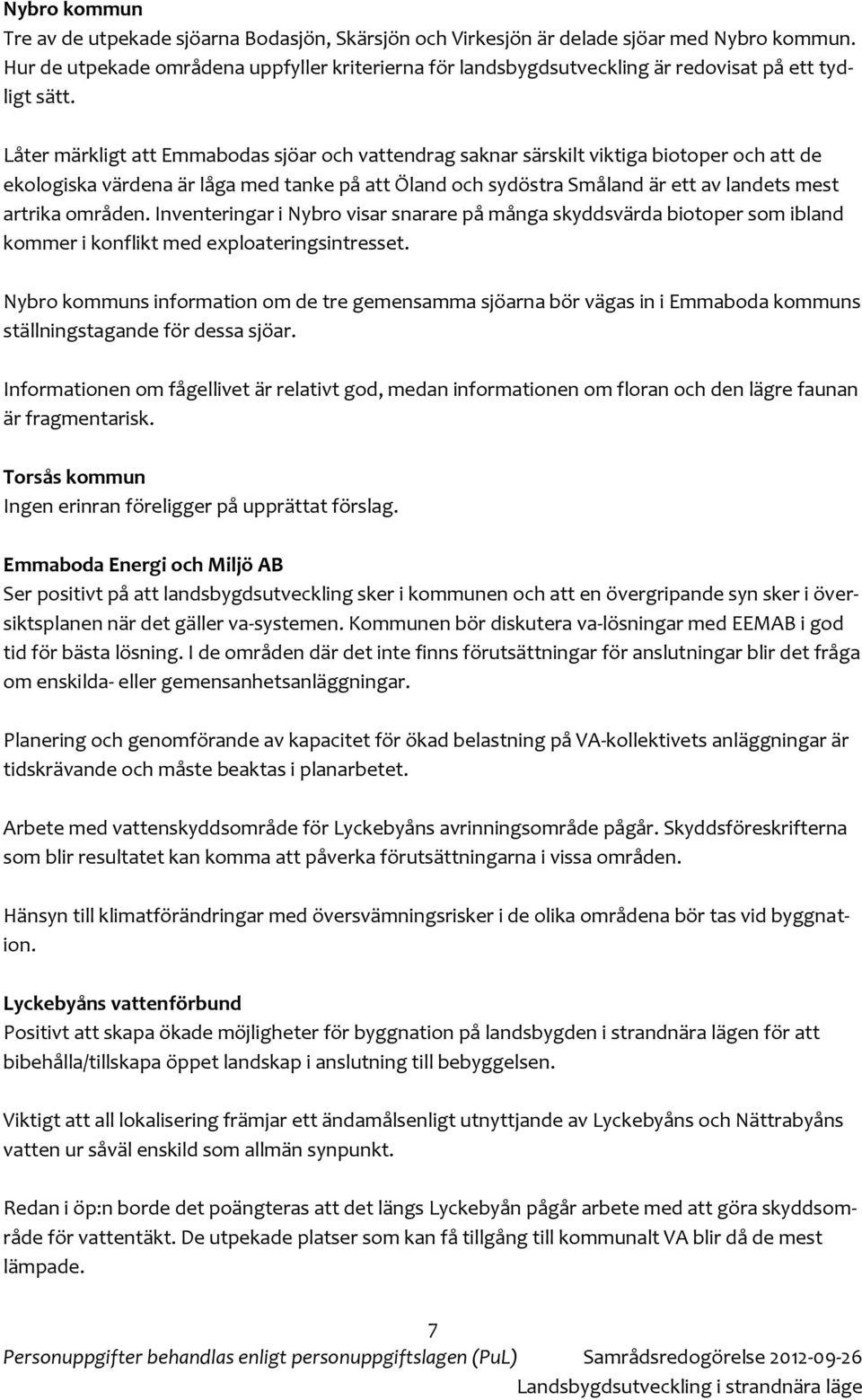 Låter märkligt att Emmabodas sjöar och vattendrag saknar särskilt viktiga biotoper och att de ekologiska värdena är låga med tanke på att Öland och sydöstra Småland är ett av landets mest artrika