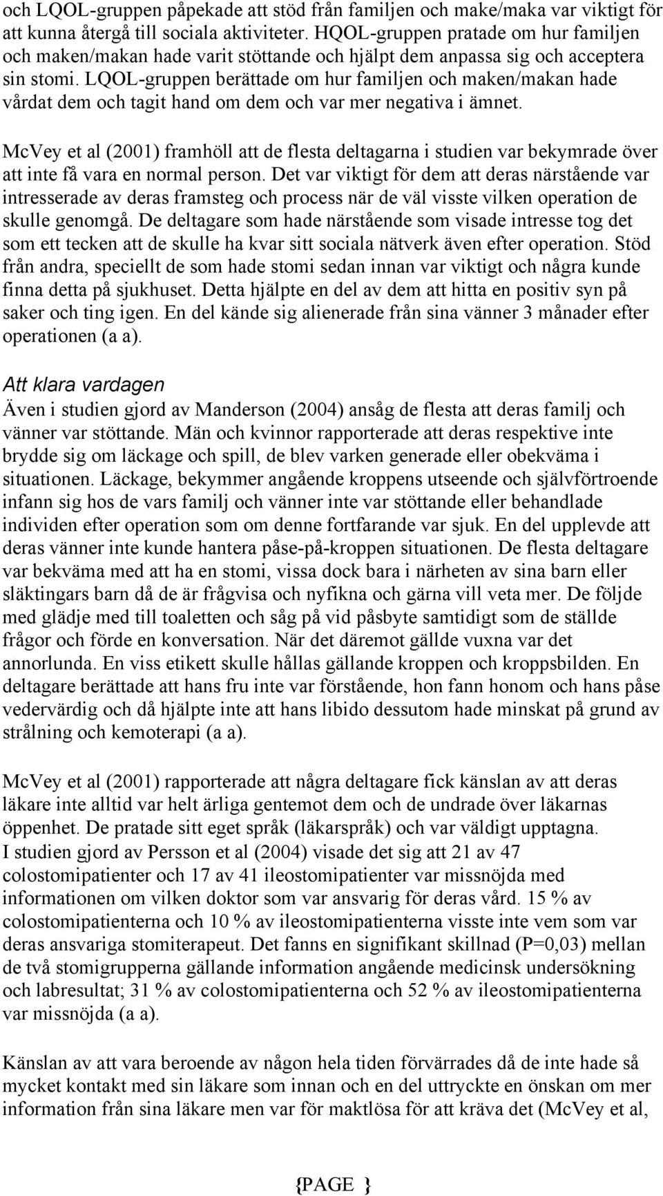 LQOL-gruppen berättade om hur familjen och maken/makan hade vårdat dem och tagit hand om dem och var mer negativa i ämnet.