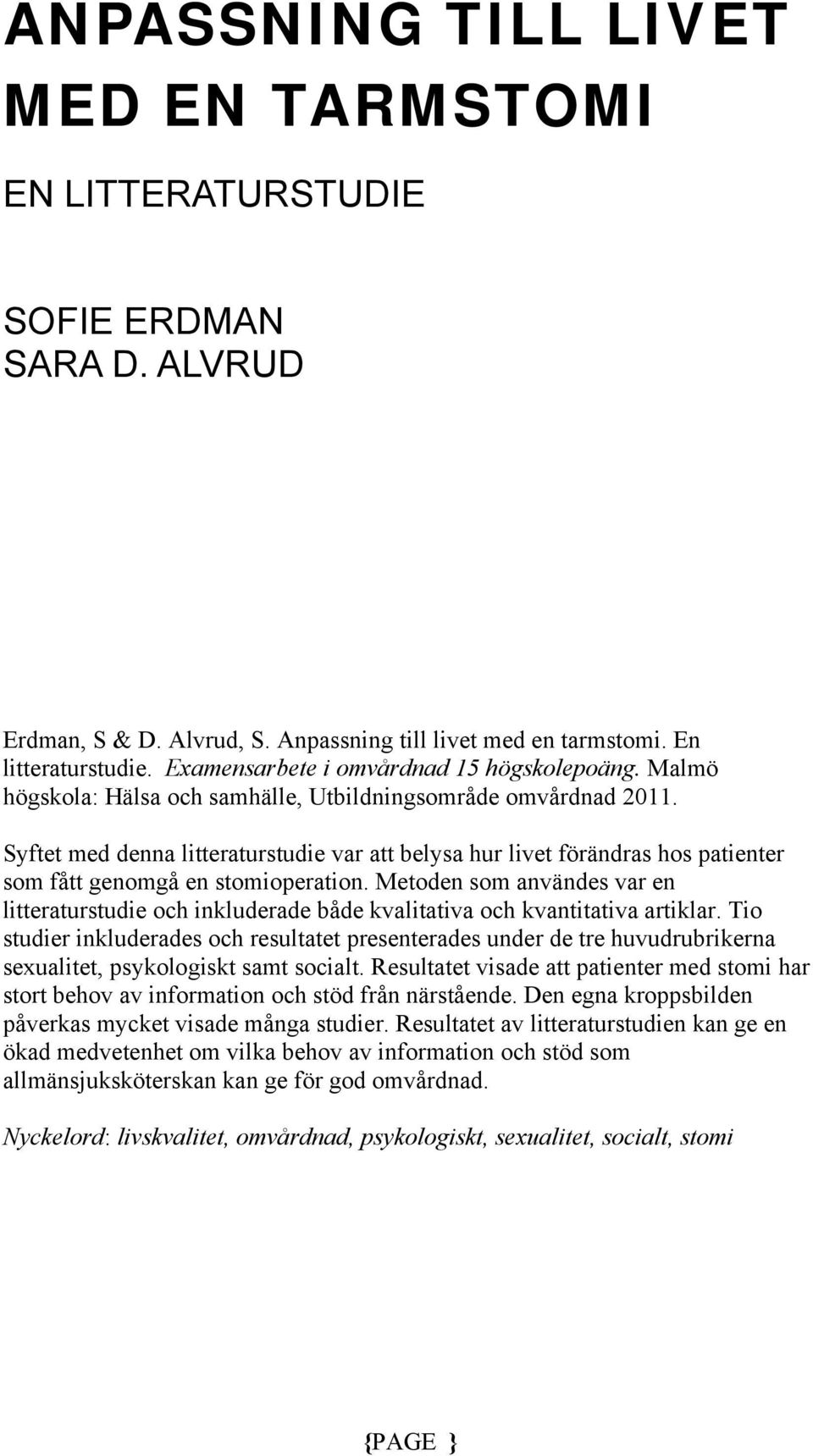 Syftet med denna litteraturstudie var att belysa hur livet förändras hos patienter som fått genomgå en stomioperation.